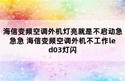 海信变频空调外机灯亮就是不启动急急急 海信变频空调外机不工作led03灯闪